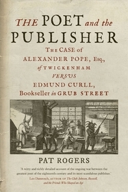 The Poet and the Publisher – The Case of Alexander Pope, Esq., of Twickenham versus Edmund Curll, Bookseller in Grub Street: The Case of Alexander Pope, Esq., of Twickenham Versus Edmund Curll, Bookseller in Grub Street