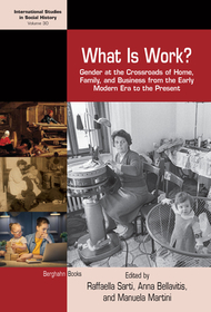 What is Work?: Gender at the Crossroads of Home, Family, and Business from the Early Modern Era to the Present What is Work?: Gender at the Crossroads of Home, Family, and Business from the Early Modern Era to the Present