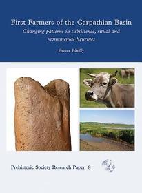 First Farmers of the Carpathian Basin: Changing Patterns in Subsistence, Ritual and Monumental Figurines