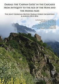 Dariali: The 'Caspian Gates' in the Caucasus from Antiquity to the Age of the Huns and the Middle Ages: The Joint Georgian-British Dariali Gorge Excavations and Surveys 2013-2016