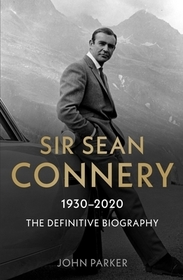 Sir Sean Connery - The Definitive Biography: 1930 - 2020: The Definitive Biography