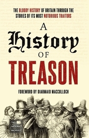 A History of Treason: The bloody history of Britain through the stories of its most notorious traitors