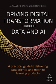 Driving Digital Transformation through Data and ? A Practical Guide to Delivering Data Science and Machine Learning Products: A Practical Guide to Delivering Data Science and Machine Learning Products