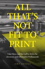 All That's Not Fit to Print: Fake News and the Call to Action for Librarians and Information Professionals