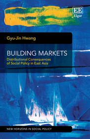 Building Markets: Distributional Consequences of Social Policy in East Asia Building Markets: Distributional Consequences of Social Policy in East Asia