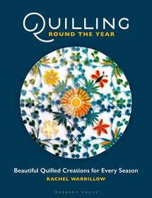 Quilling Round the Year: Beautiful Quilled Creations for Every Season Quilling Round the Year: Beautiful Quilled Creations for Every Season