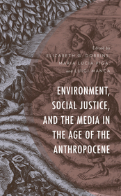 Environment, Social Justice, and the Media in the Age of the Anthropocene Environment, Social Justice, and the Media in the Age of the Anthropocene