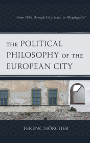 The Political Philosophy of the European City: From Polis, through City-State, to Megalopolis? The Political Philosophy of the European City: From Polis, through City-State, to Megalopolis?
