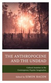 The Anthropocene and the Undead: Cultural Anxieties in the Contemporary Popular Imagination The Anthropocene and the Undead: Cultural Anxieties in the Contemporary Popular Imagination