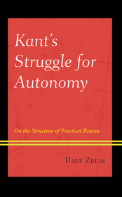 Kant's Struggle for Autonomy: On the Structure of Practical Reason Kant's Struggle for Autonomy: On the Structure of Practical Reason