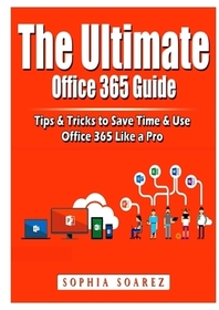 The Ultimate Office 365 Guide: Tips & Tricks to Save Time & Use Office 365 Like a Pro The Ultimate Office 365 Guide: Tips & Tricks to Save Time & Use Office 365 Like a Pro