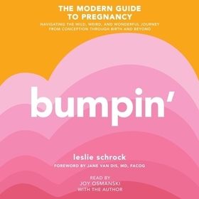 Bumpin': The Modern Guide to Pregnancy: Navigating the Wild, Weird, and Wonderful Journey from Conception Through Birth and Beyond