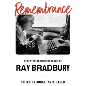 Remembrance: Selected Correspondence of Ray Bradbury