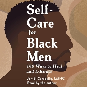 Self-Care for Black Men: 100 Ways to Heal and Liberate
