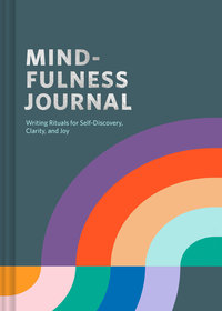 Mindfulness Journal: Writing Rituals for Self-Discovery, Clarity, and Joy Mindfulness Journal: Writing Rituals for Self-Discovery, Clarity, and Joy