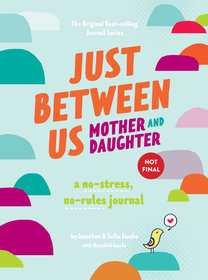 Just Between Us: Mother & Daughter revised edition: The Original Bestselling No-Stress, No-Rules Journal Just Between Us: Mother & Daughter revised edition: The Original Bestselling No-Stress, No-Rules Journal