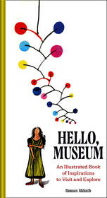 Hello, Museum: An Illustrated Book of Inspirations to Visit and Explore
