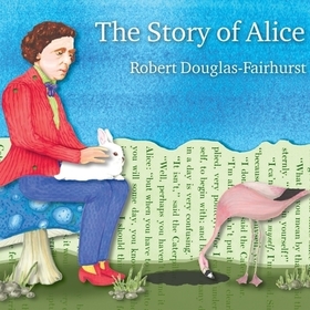 The Story of Alice: Lewis Carroll and the Secret History of Wonderland The Story of Alice: Lewis Carroll and the Secret History of Wonderland