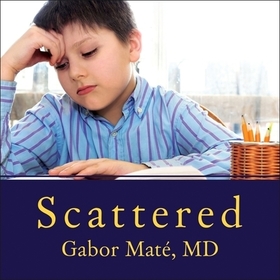Scattered: How Attention Deficit Disorder Originates and What You Can Do about It