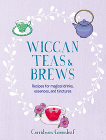 Wiccan Teas & Brews: Recipes for magical drinks, essences, and tinctures Wiccan Teas & Brews: Recipes for magical drinks, essences, and tinctures