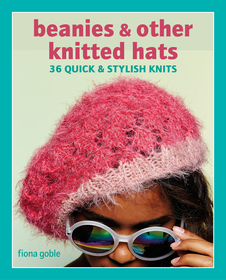 Beanies and Other Knitted Hats: 36 quick and stylish knits Beanies and Other Knitted Hats: 36 quick and stylish knits