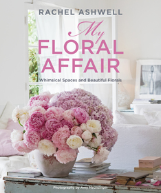 Rachel Ashwell: My Floral Affair: Whimsical Spaces and Beautiful Florals Rachel Ashwell: My Floral Affair: Whimsical Spaces and Beautiful Florals