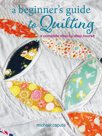 A Beginner?s Guide to Quilting: A complete step-by-step course A Beginner?s Guide to Quilting: A complete step-by-step course