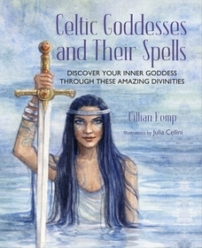 Celtic Goddesses and Their Spells: Discover your inner goddess through these amazing divinities
