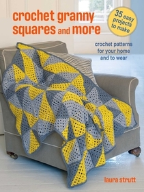 Crochet Granny Squares and More: 35 Easy Projects to Make: Crochet Patterns for Your Home and to Wear Crochet Granny Squares and More: 35 Easy Projects to Make: Crochet Patterns for Your Home and to Wear