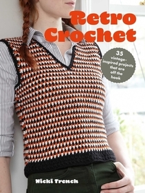 Retro Crochet: 35 Vintage-Inspired Projects That Are Off the Hook Retro Crochet: 35 Vintage-Inspired Projects That Are Off the Hook