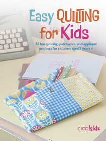Easy Quilting for Kids: 35 fun quilting, patchwork, and appliqué projects for children aged 7 years +