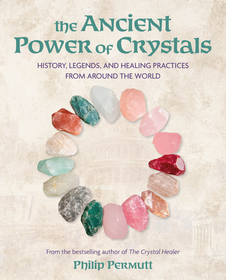 The Ancient Power of Crystals: History, legends, and healing practices from around the world The Ancient Power of Crystals: History, legends, and healing practices from around the world