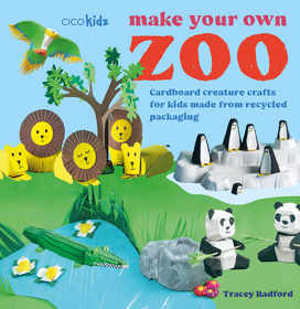 Make Your Own Zoo: 35 projects to make: Cardboard creature crafts for kids made from recycled packaging