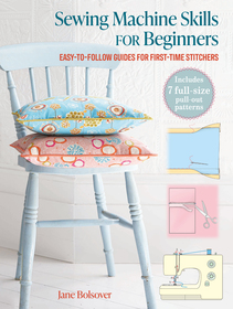 Sewing Machine Skills for Beginners: Easy-to-follow guides for first-time stitchers, including 7 full-size pull-out patterns