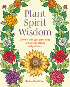 Plant Spirit Wisdom: Connect with your Plant Allies for powerful healing and guidance