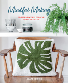Mindful Making: De-stress with 35 creative craft projects