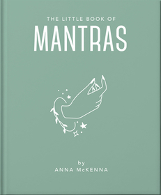 The Little Book of Mantras: Invocations for self-esteem, health and happiness The Little Book of Mantras: Invocations for self-esteem, health and happiness