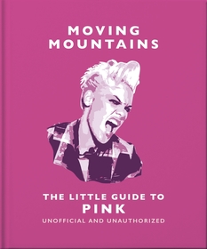 Moving Mountains: The Little Guide to Pink: America's Miss Understood Since 2001