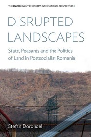Disrupted Landscapes: State, Peasants and the Politics of Land in Postsocialist Romania