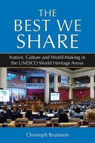 The Best We Share: Nation, Culture and World-Making in the UNESCO World Heritage Arena The Best We Share: Nation, Culture and World-Making in the UNESCO World Heritage Arena