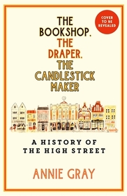 The Bookshop, The Draper, The Candlestick Maker: A History of the High Street