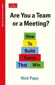 Are You a Team or a Meeting?: How to Build Teams That Win: An Economist Edge book