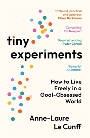 Tiny Experiments: How to Live Freely in a Goal-Obsessed World