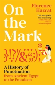 On the Mark: A History of Punctuation from Ancient Egypt to the Emoticon