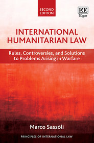 International Humanitarian Law: Rules, Controversies, and Solutions to Problems Arising in Warfare: Second Edition International Humanitarian Law: Rules, Controversies, and Solutions to Problems Arising in Warfare: Second Edition