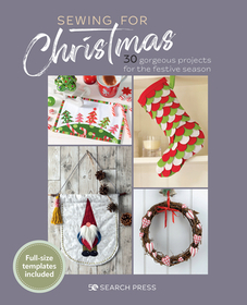 Sewing for Christmas: 30 Gorgeous Projects for the Festive Season Sewing for Christmas: 30 Gorgeous Projects for the Festive Season