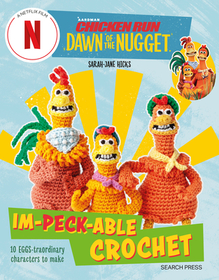 Chicken Run: Dawn of the Nugget Im-Peck-Able Crochet: 10 Egg-Straordinary Characters to Make Chicken Run: Dawn of the Nugget Im-Peck-Able Crochet: 10 Egg-Straordinary Characters to Make