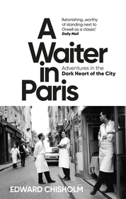 A Waiter in Paris: Adventures in the Dark Heart of the City A Waiter in Paris: Adventures in the Dark Heart of the City