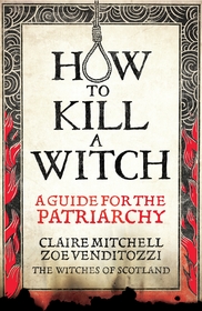 HOW TO KILL A WITCH: A Guide For The Patriarchy
