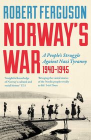 Norway's War: A People?s Struggle Against Nazi Tyranny, 1940?45